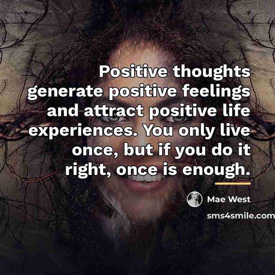 “Positive thoughts generate positive feelings and attract positive life experiences.…” quote by Mae West