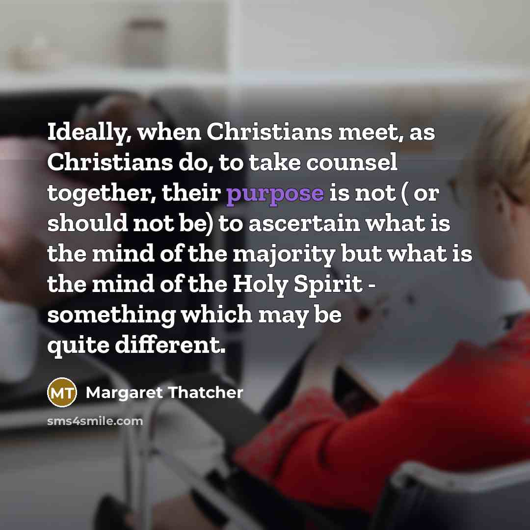 “Ideally, when Christians meet, as Christians do, to take counsel…” quote by Margaret Thatcher