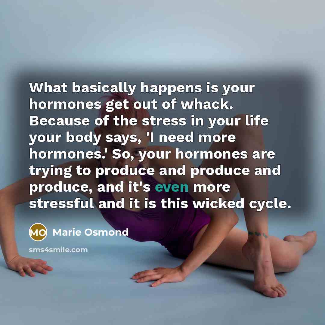 “What basically happens is your hormones get out of whack.…” quote by Marie Osmond
