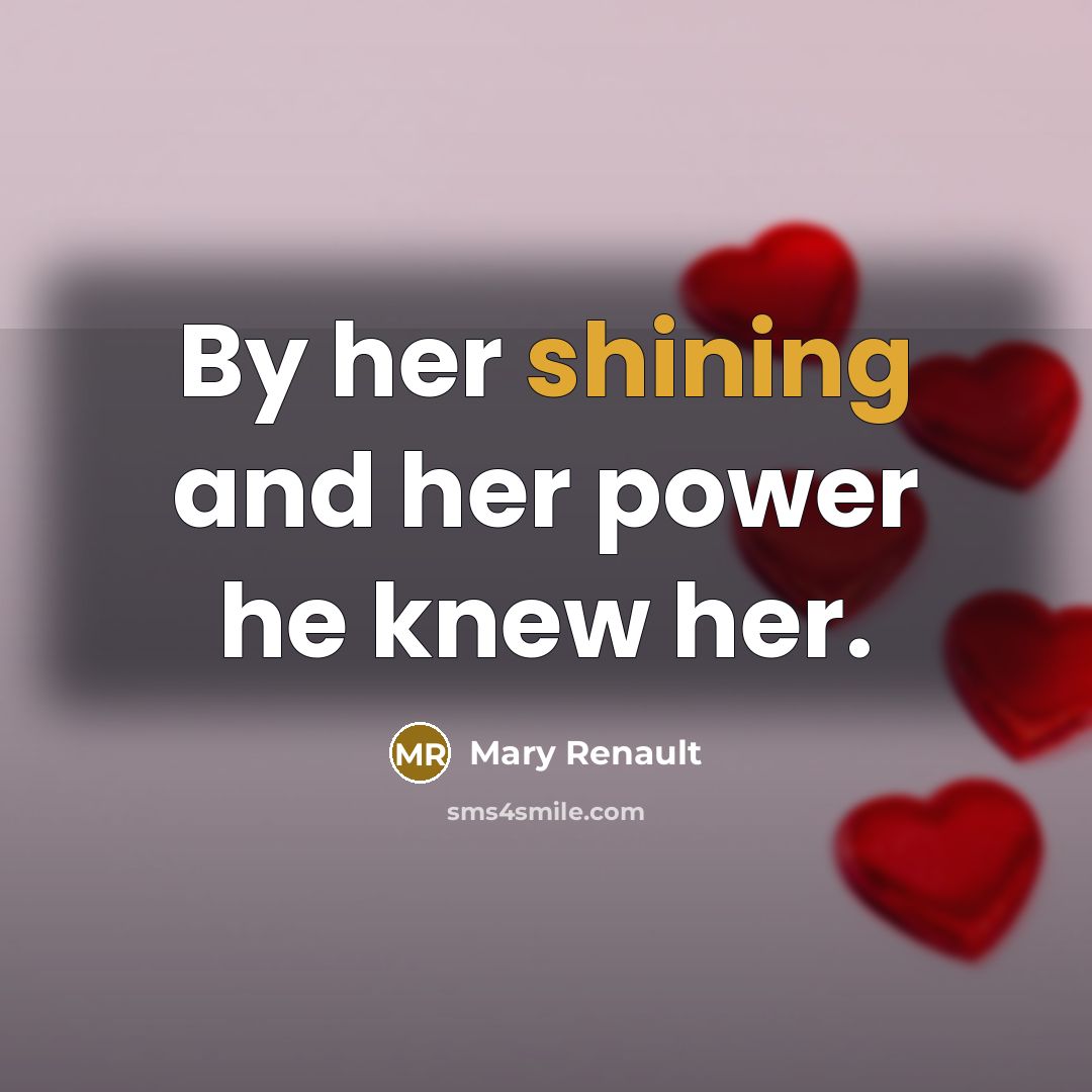 “By her shining and her power he knew her.…” quote by Mary Renault