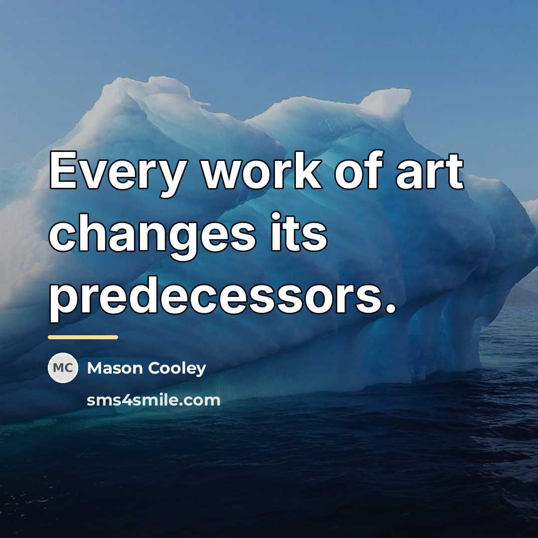 “Every work of art changes its predecessors.…” quote by Mason Cooley