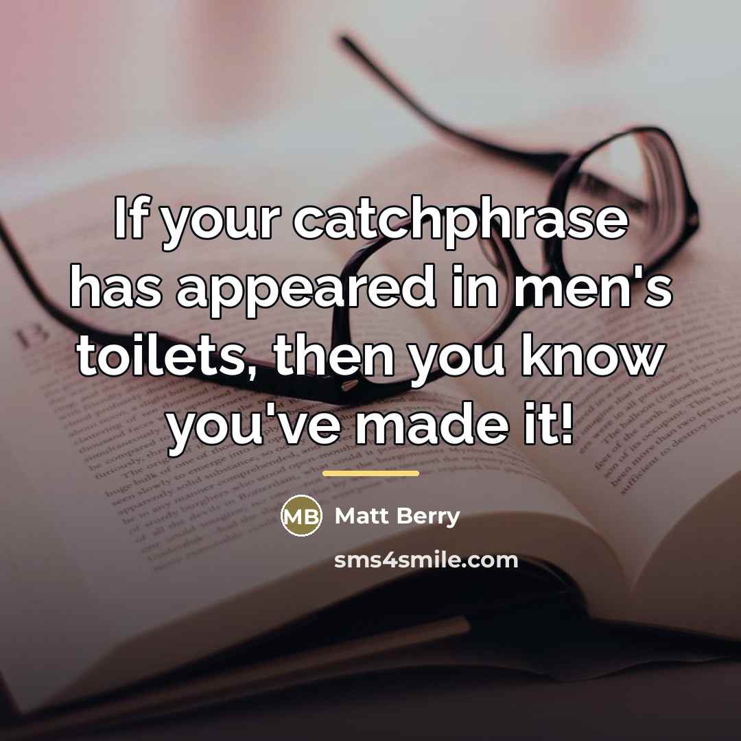 “If your catchphrase has appeared in men's toilets, then you…” quote by Matt Berry