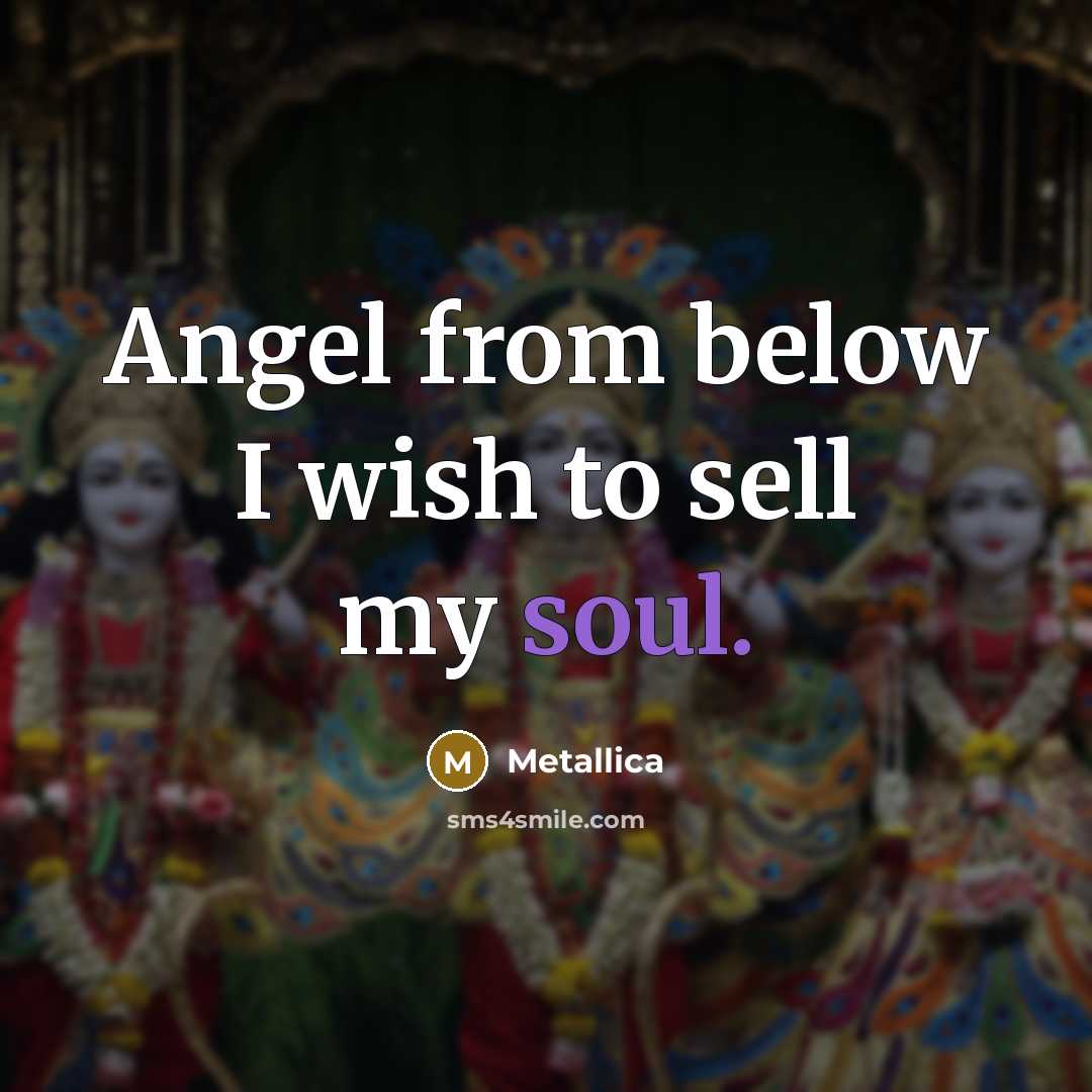 “Angel from below I wish to sell my soul.” quote by Metallica