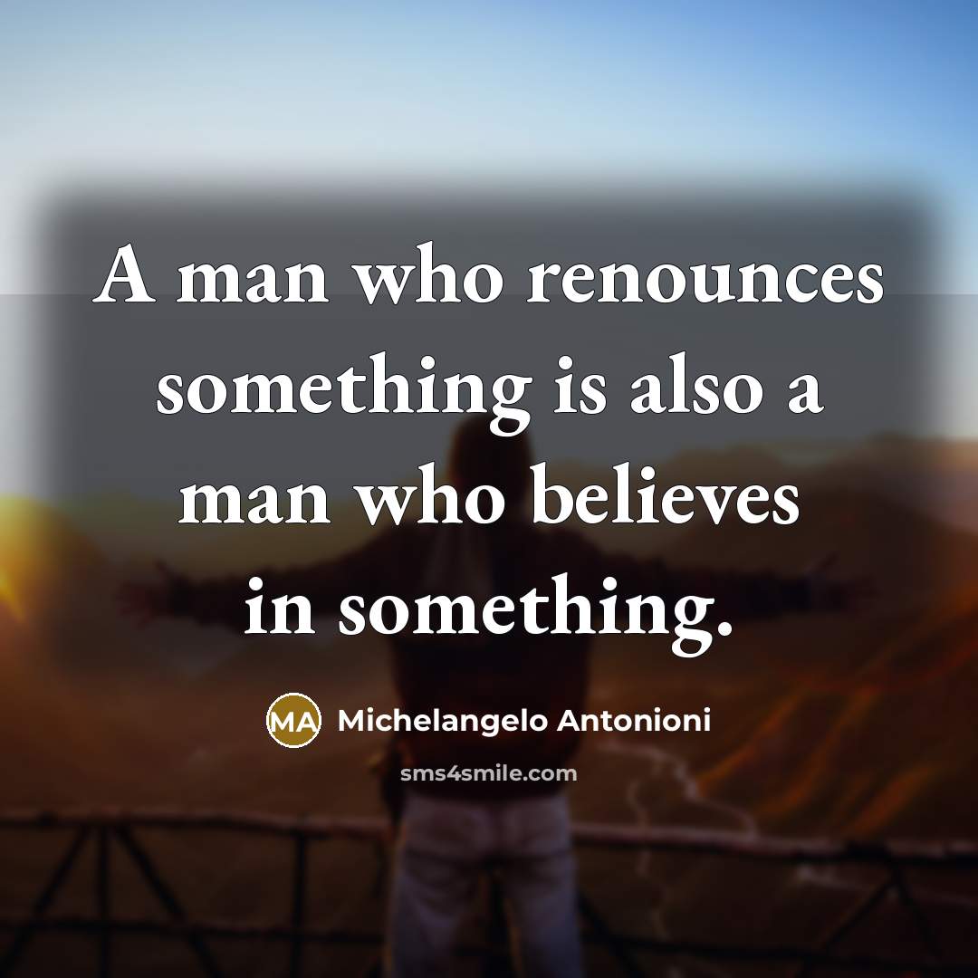 “A man who renounces something is also a man who…” quote by Michelangelo Antonioni
