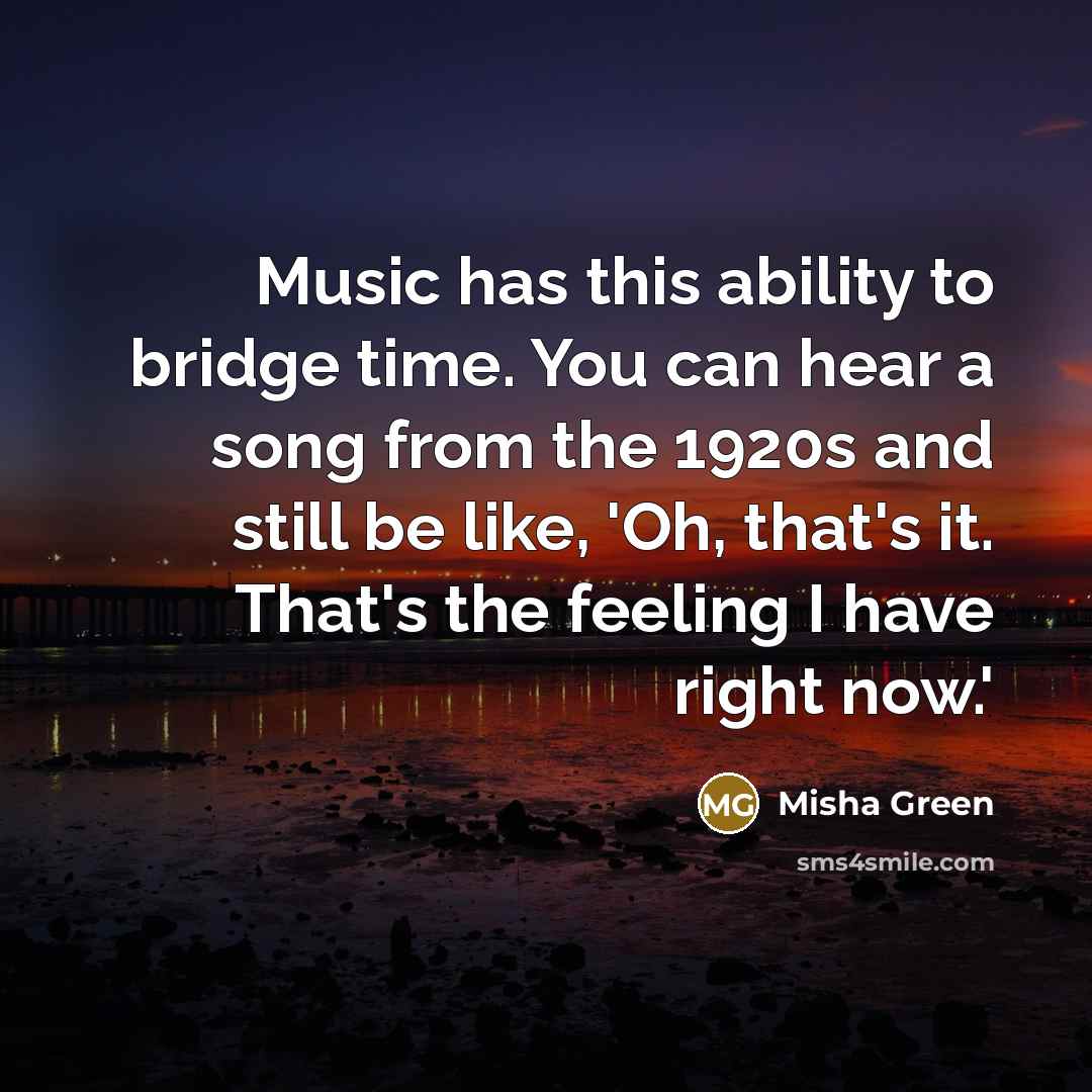 “Music has this ability to bridge time. You can hear…” quote by Misha Green