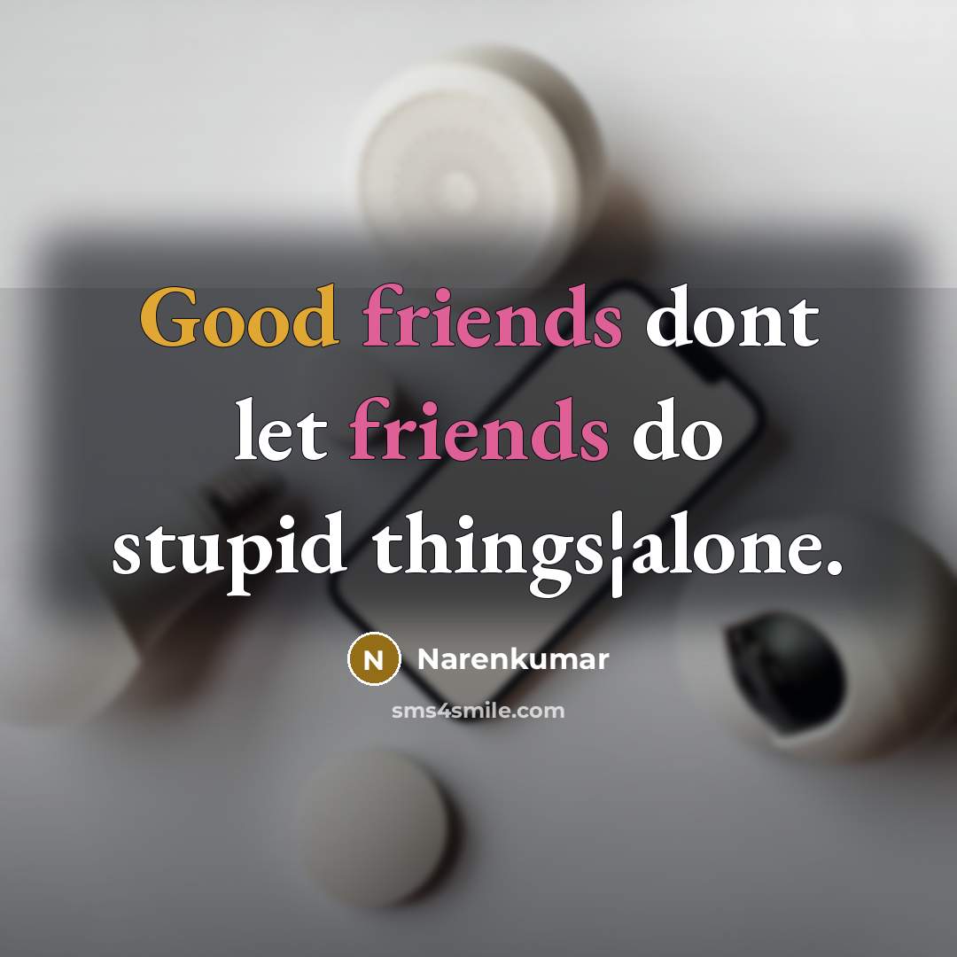“Good friends dont let friends do stupid things¦alone.…” quote by Narenkumar