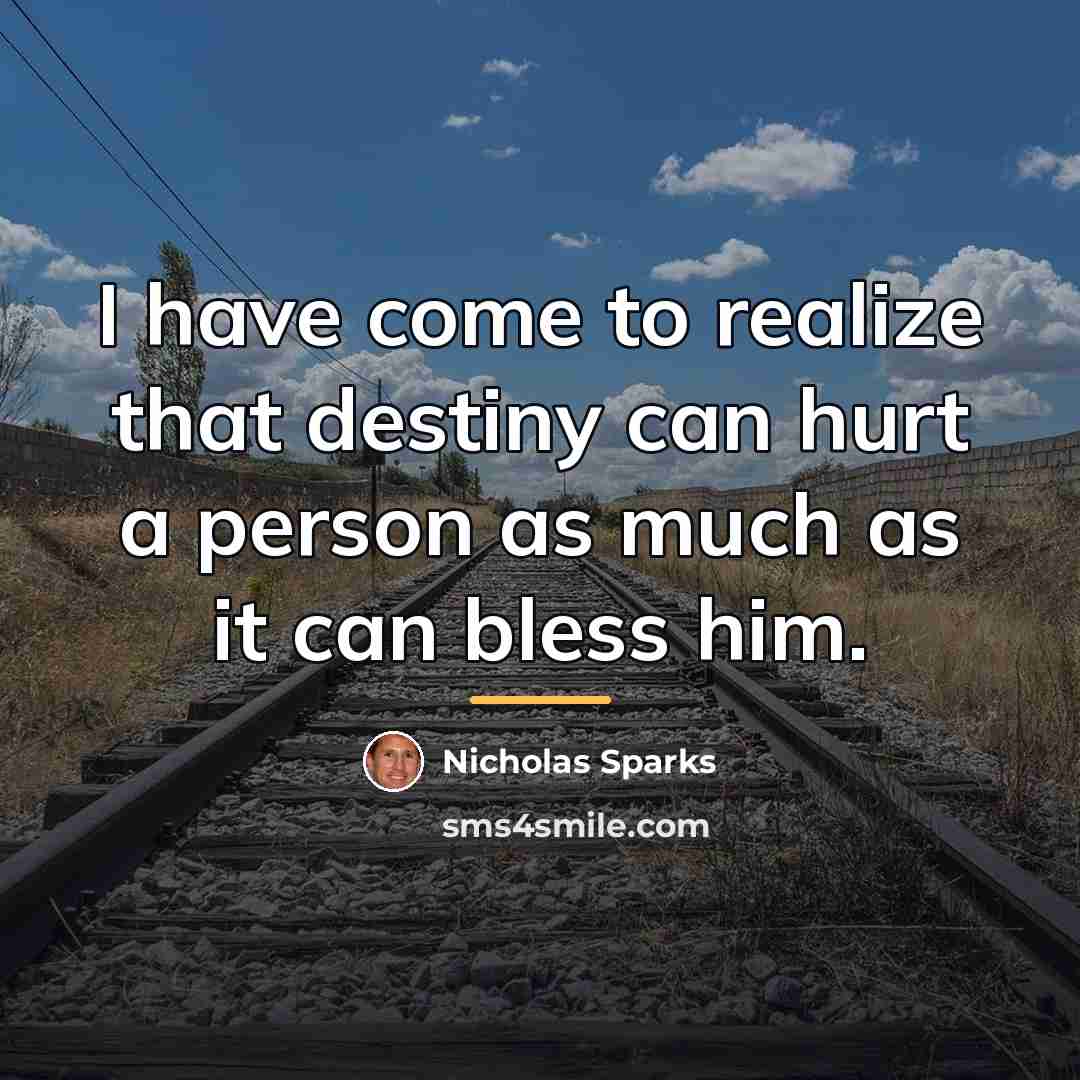“I have come to realize that destiny can hurt a…” quote by Nicholas Sparks