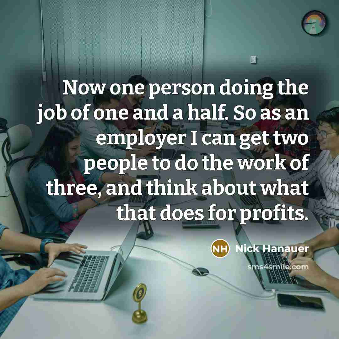 “Now one person doing the job of one and a…” quote by Nick Hanauer