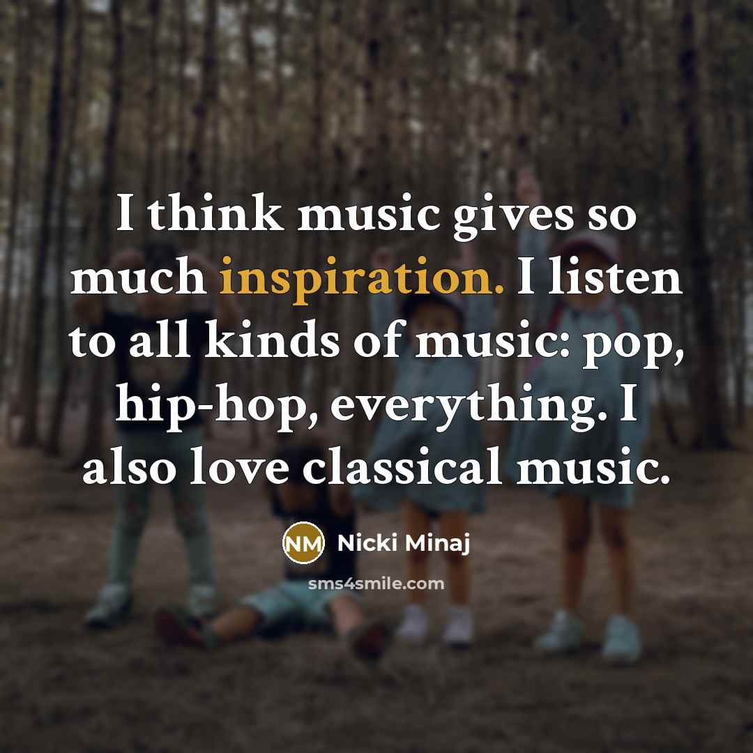 “I think music gives so much inspiration. I listen to…” quote by Nicki Minaj
