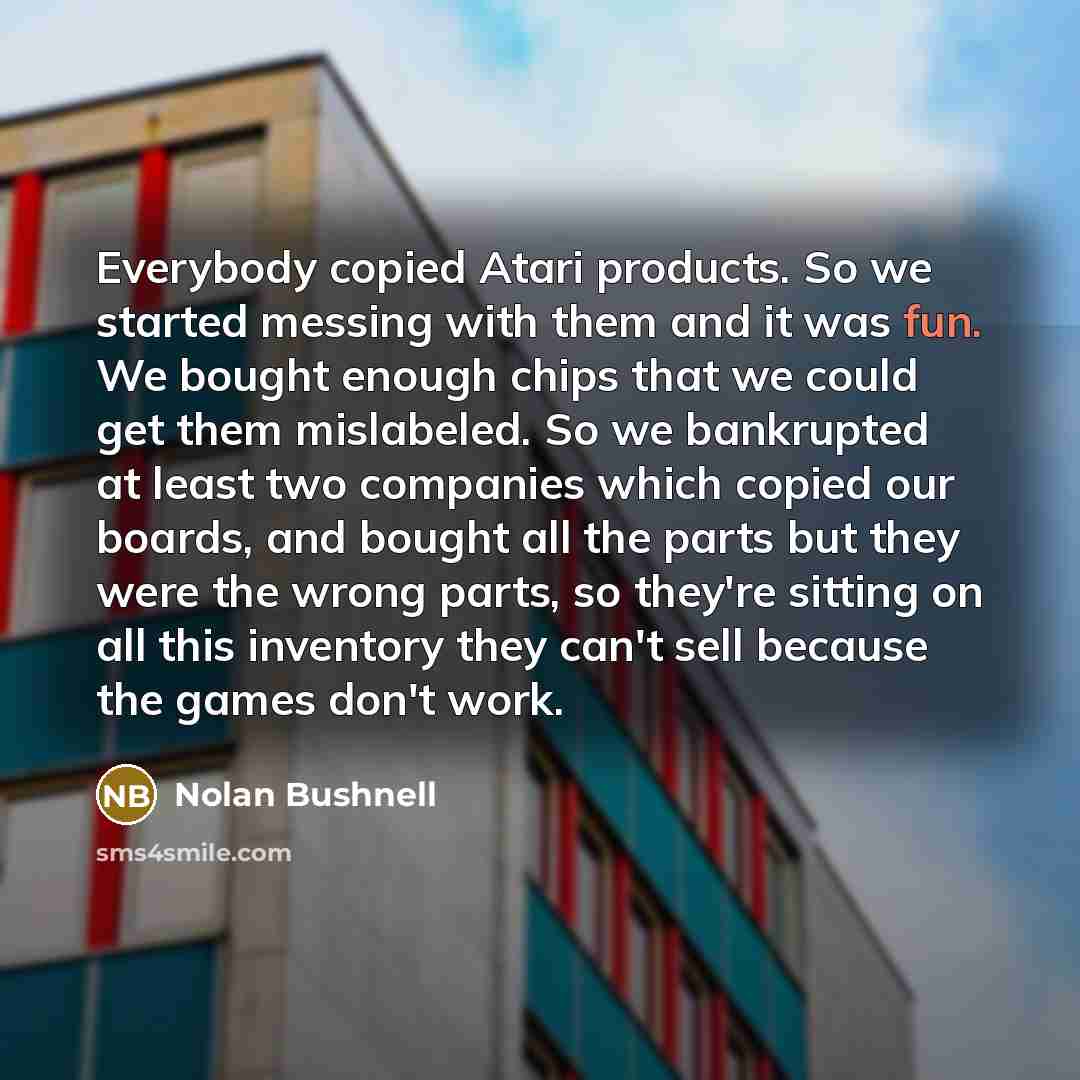 “Everybody copied Atari products. So we started messing with them…” quote by Nolan Bushnell