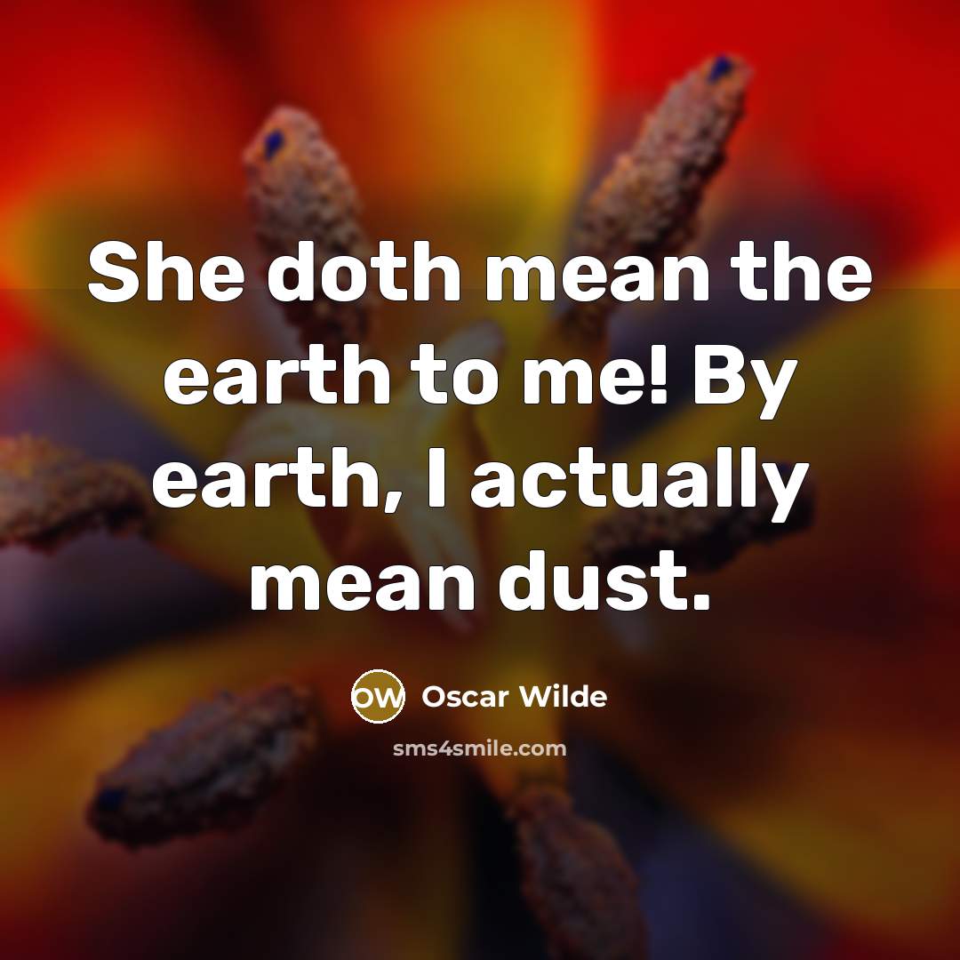 “She doth mean the earth to me! By earth, I…” quote by Oscar Wilde