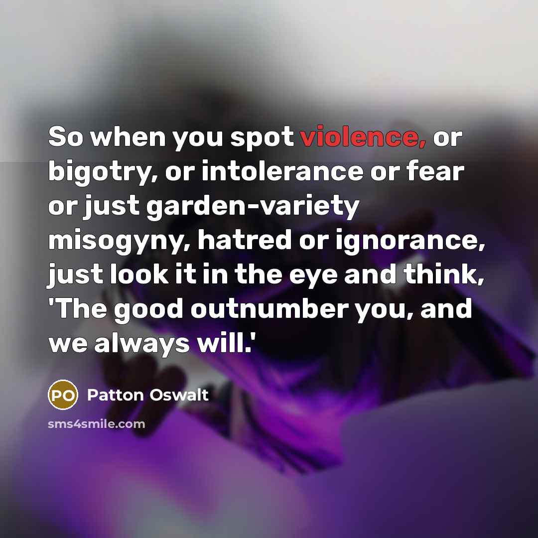 “So when you spot violence, or bigotry, or intolerance or…” quote by Patton Oswalt