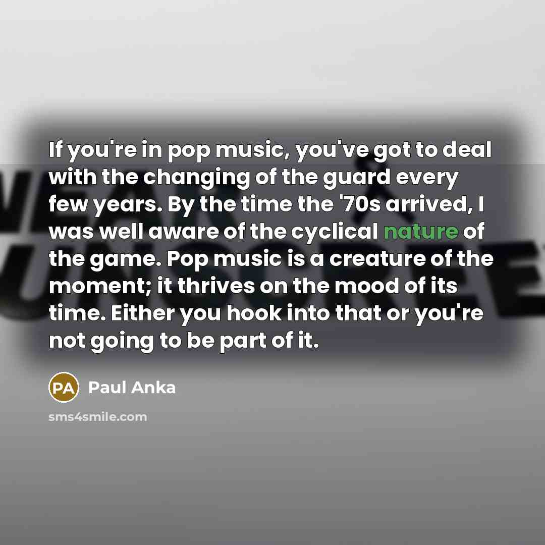 “If you're in pop music, you've got to deal with…” quote by Paul Anka