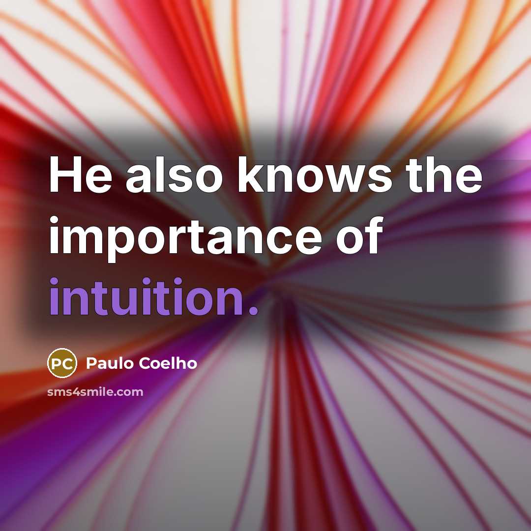 “He also knows the importance of intuition.…” quote by Paulo Coelho