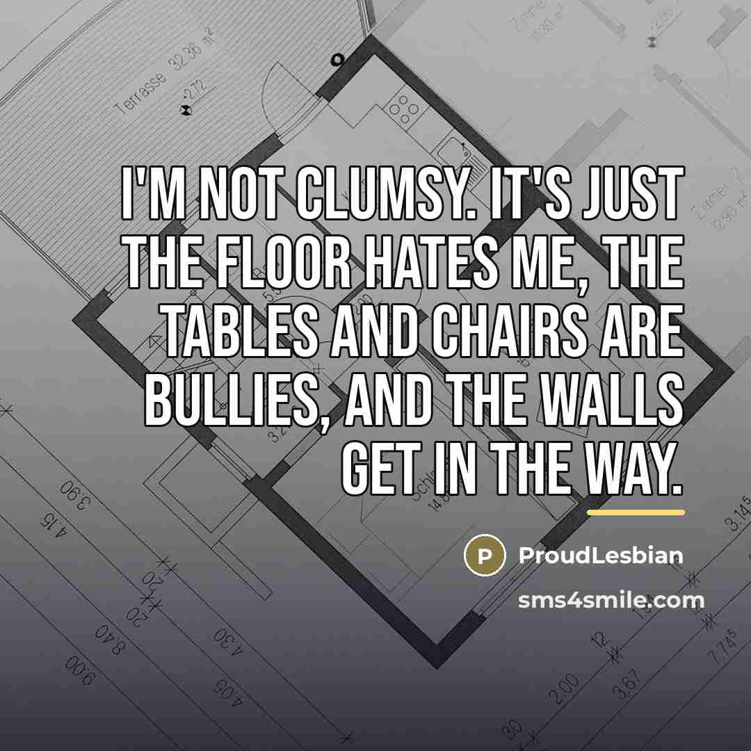 “I'm not clumsy. It's just the floor hates me, the…” quote by ProudLesbian
