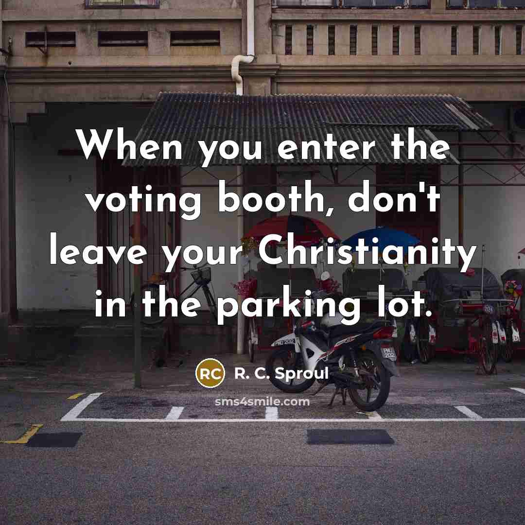 “When you enter the voting booth, don't leave your Christianity…” quote by R. C. Sproul