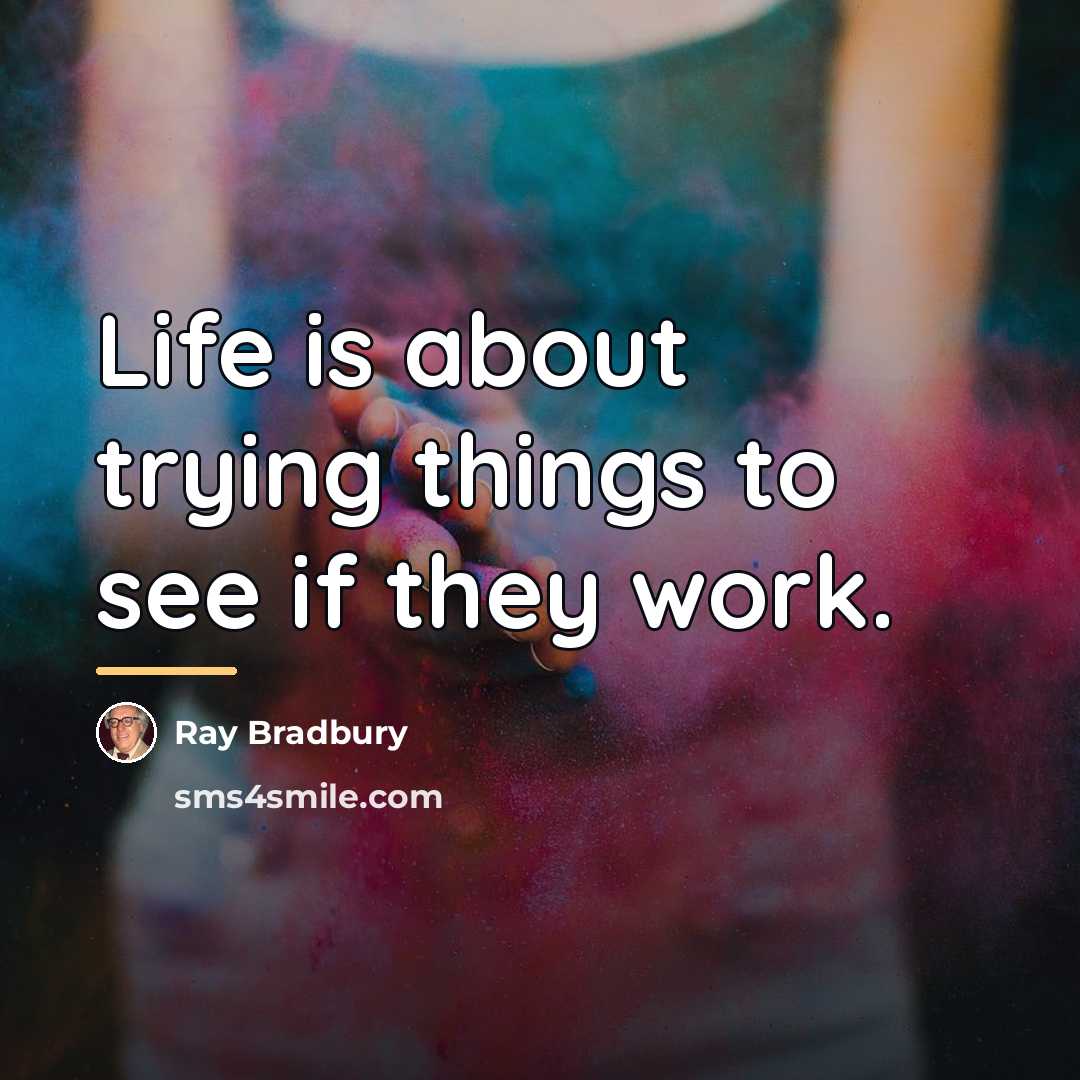 “Life is about trying things to see if they work.…” quote by Ray Bradbury
