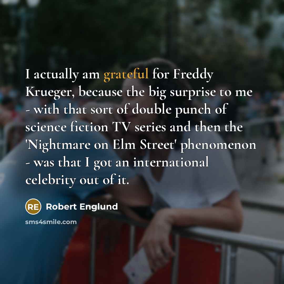 “I actually am grateful for Freddy Krueger, because the big…” quote by Robert Englund