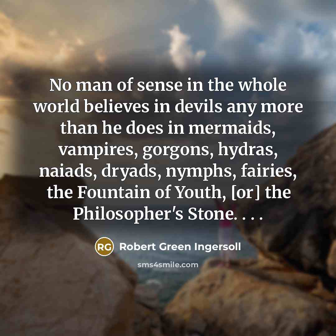 “No man of sense in the whole world believes in…” quote by Robert Green Ingersoll