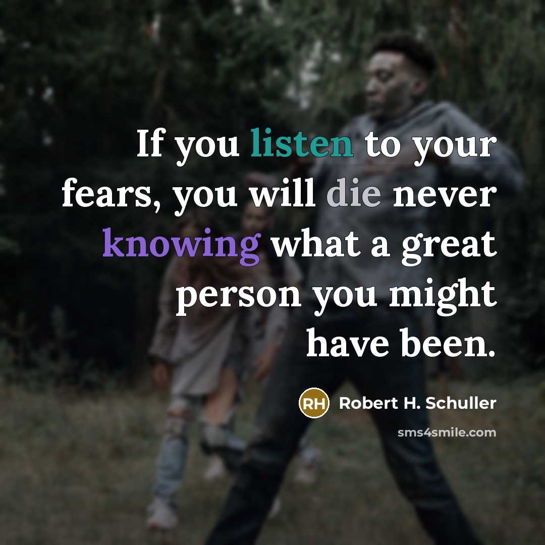 “If you listen to your fears, you will die never…” quote by Robert H. Schuller