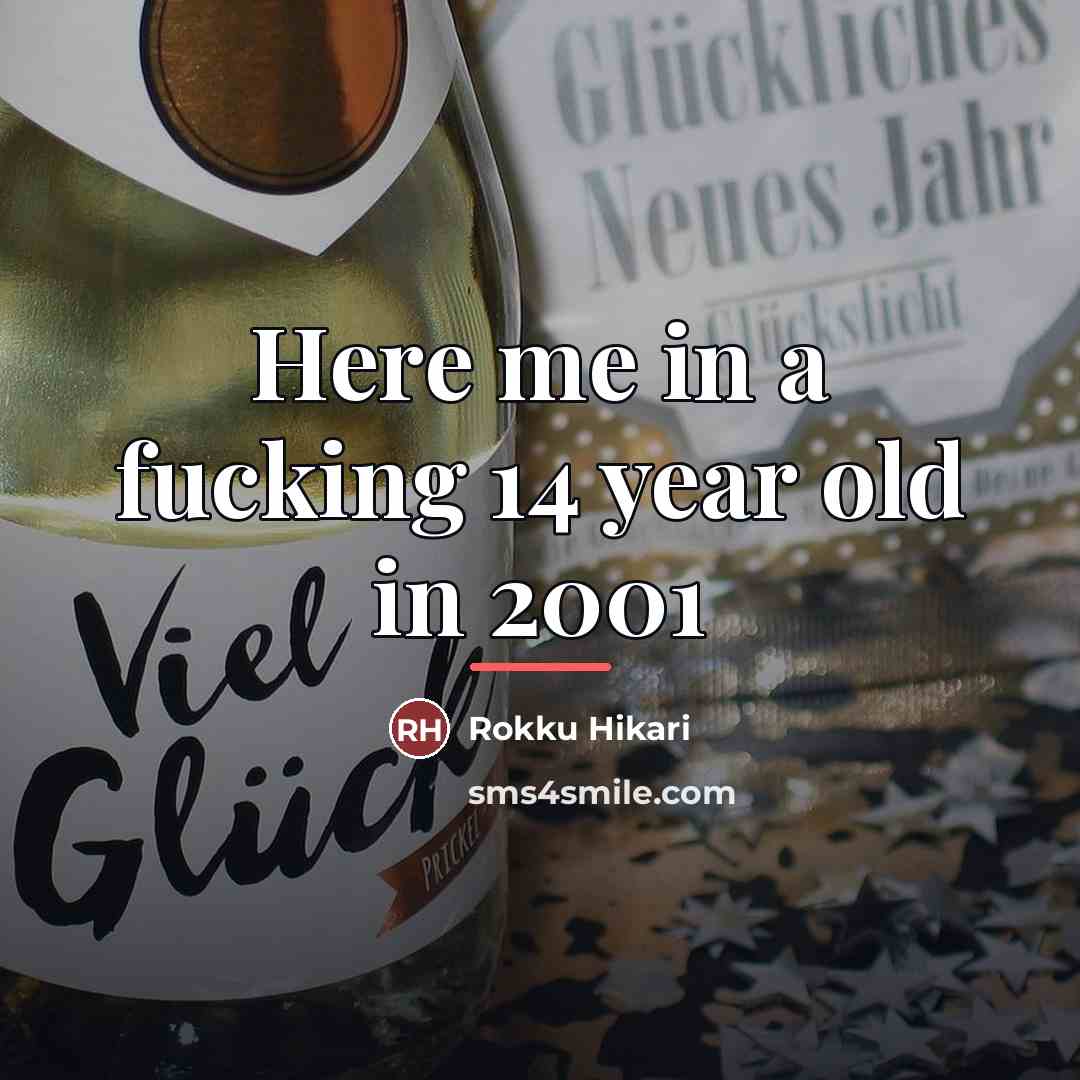 “Here me in a fucking 14 year old in 2001…” quote by Rokku Hikari