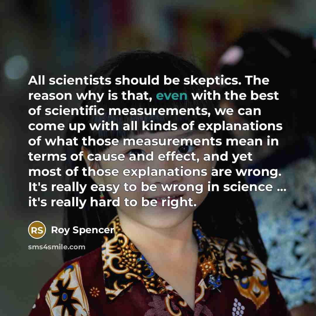 “All scientists should be skeptics. The reason why is that,…” quote by Roy Spencer
