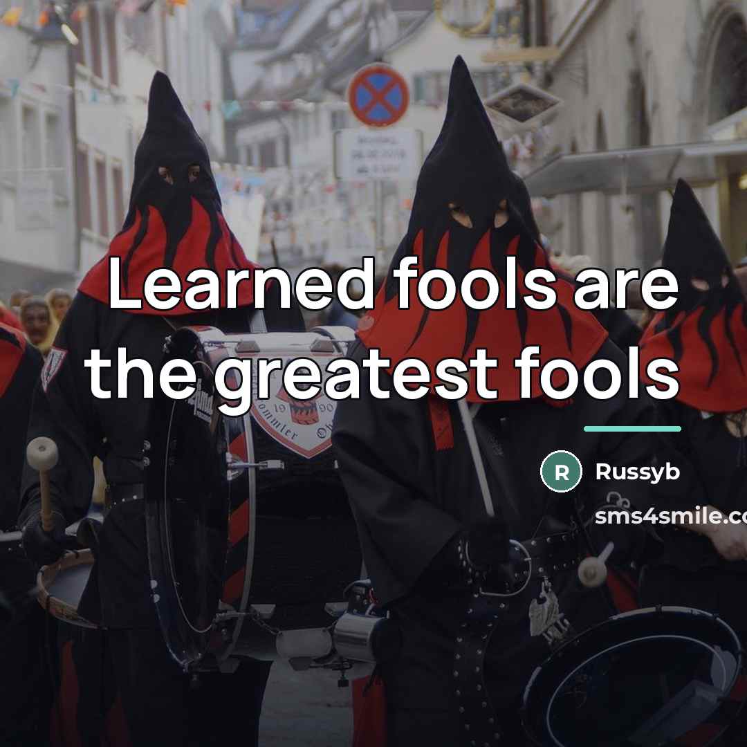 “Learned fools are the greatest fools…” quote by Russyb