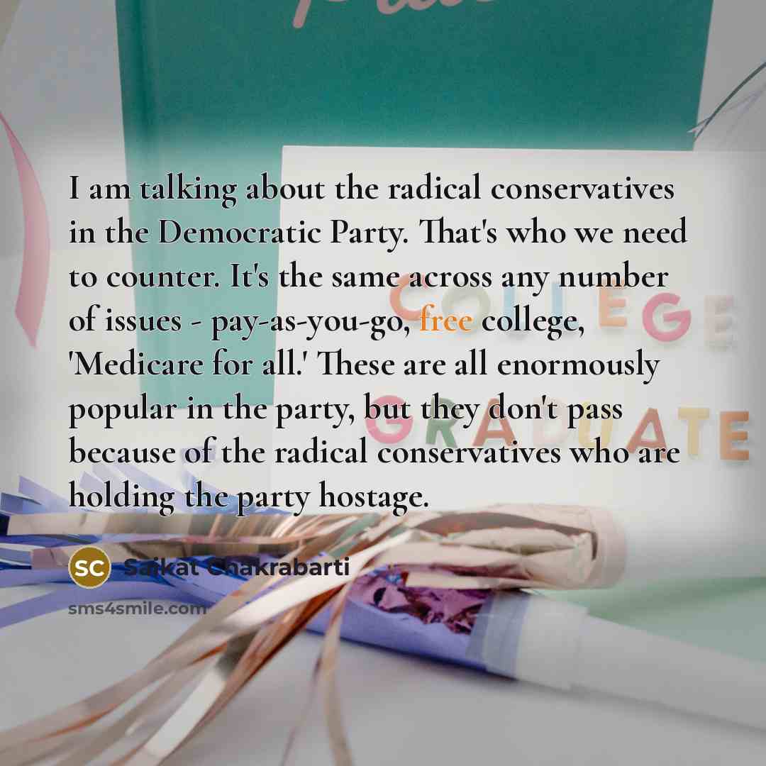 “I am talking about the radical conservatives in the Democratic…” quote by Saikat Chakrabarti