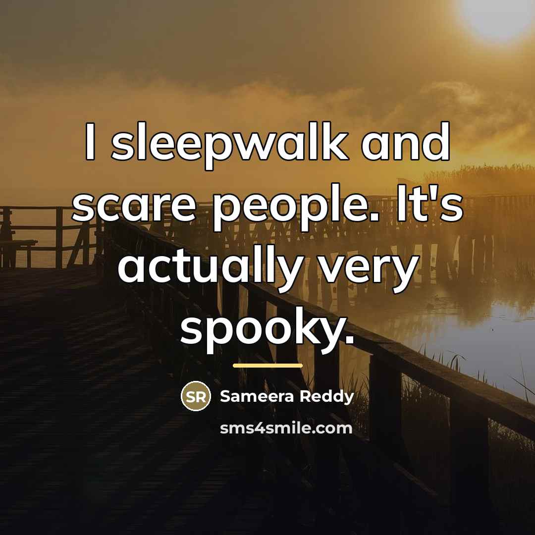 “I sleepwalk and scare people. It's actually very spooky.…” quote by Sameera Reddy