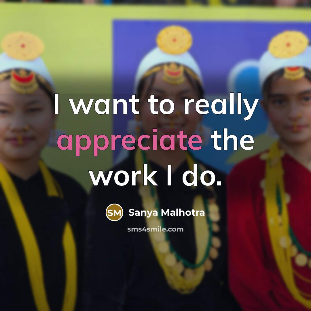 “I want to really appreciate the work I do.…” quote by Sanya Malhotra