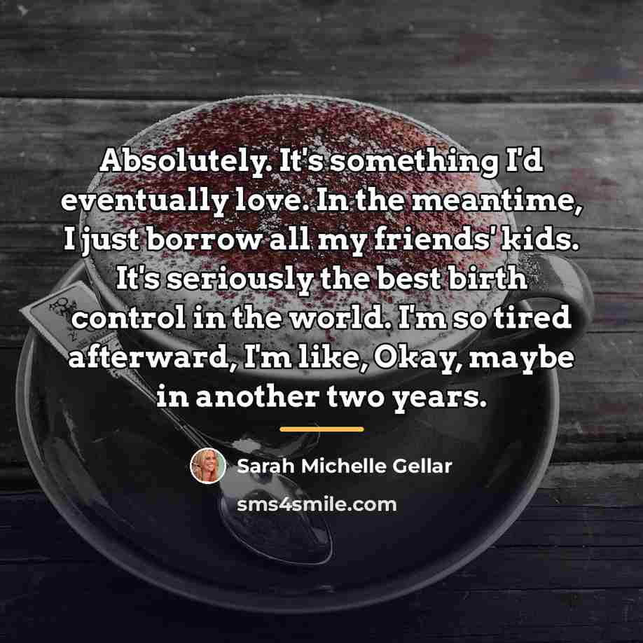 “Absolutely. It's something I'd eventually love. In the meantime, I…” quote by Sarah Michelle Gellar