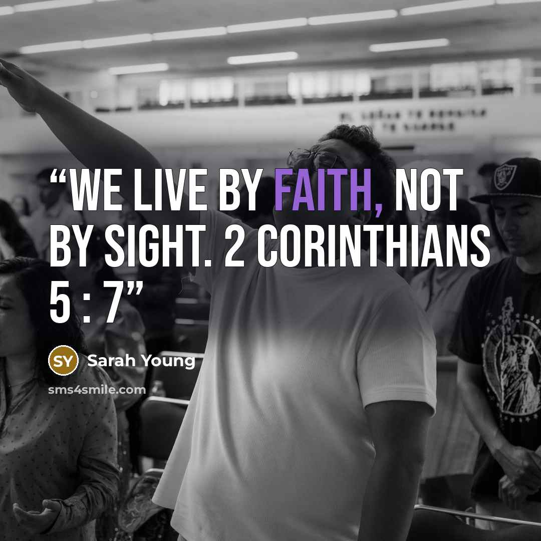 “We live by faith, not by sight. 2 CORINTHIANS 5 : 7” quote by Sarah Young