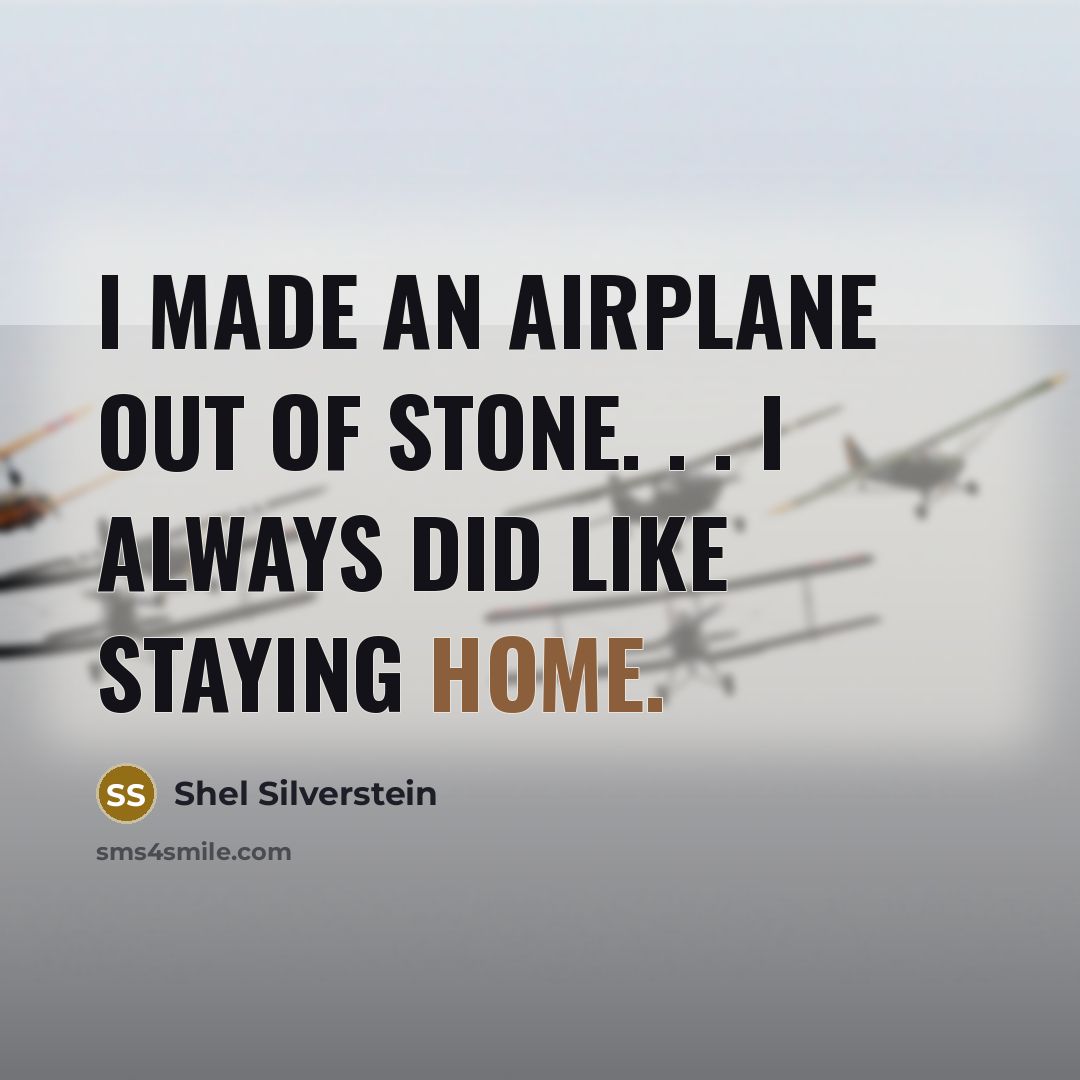“I made an airplane out of stone. . . I…” quote by Shel Silverstein