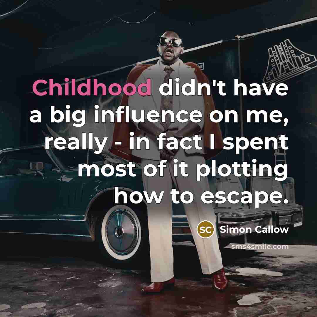 “Childhood didn't have a big influence on me, really -…” quote by Simon Callow