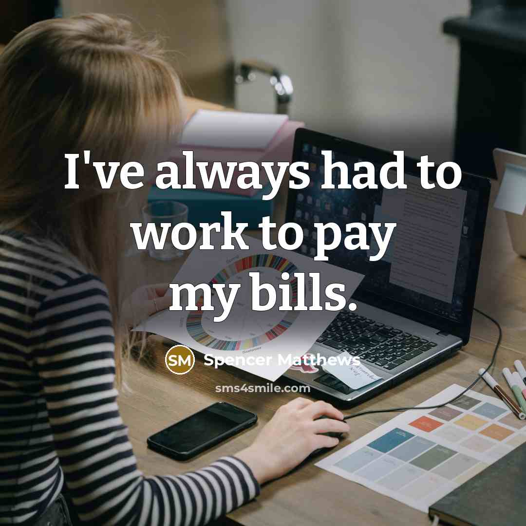 “I've always had to work to pay my bills.…” quote by Spencer Matthews