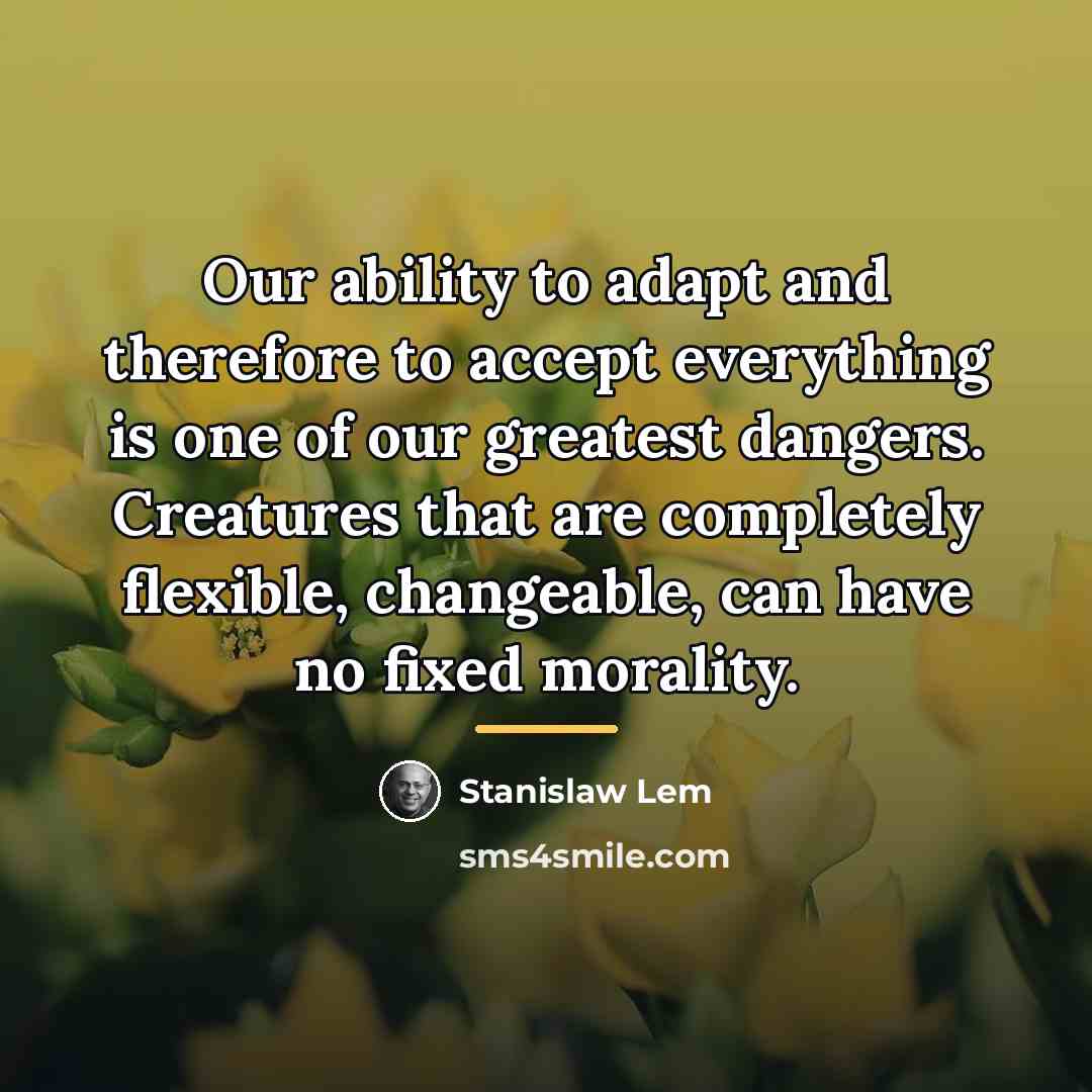 “Our ability to adapt and therefore to accept everything is…” quote by Stanislaw Lem