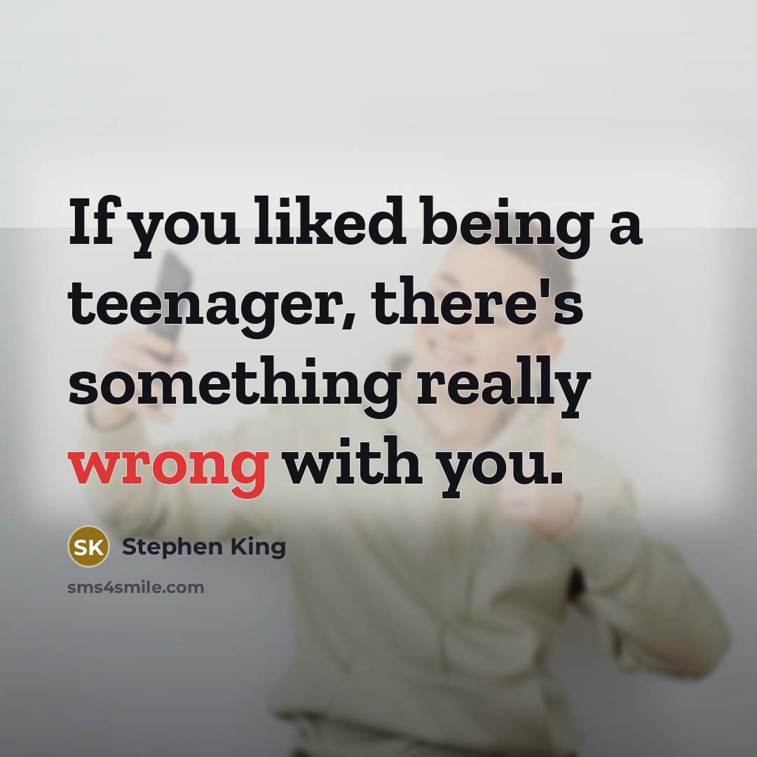 “If you liked being a teenager, there's something really wrong…” quote by Stephen King