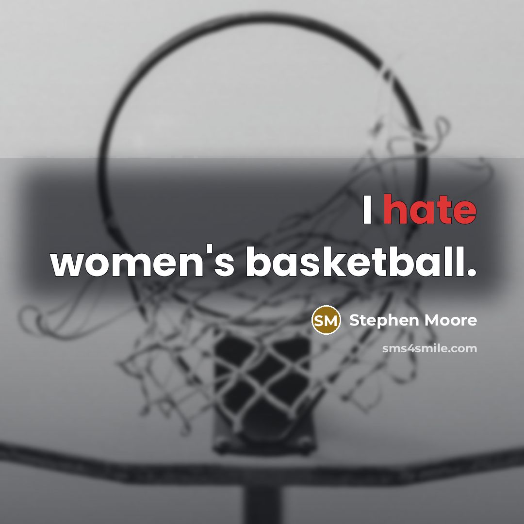“I hate women's basketball.…” quote by Stephen Moore