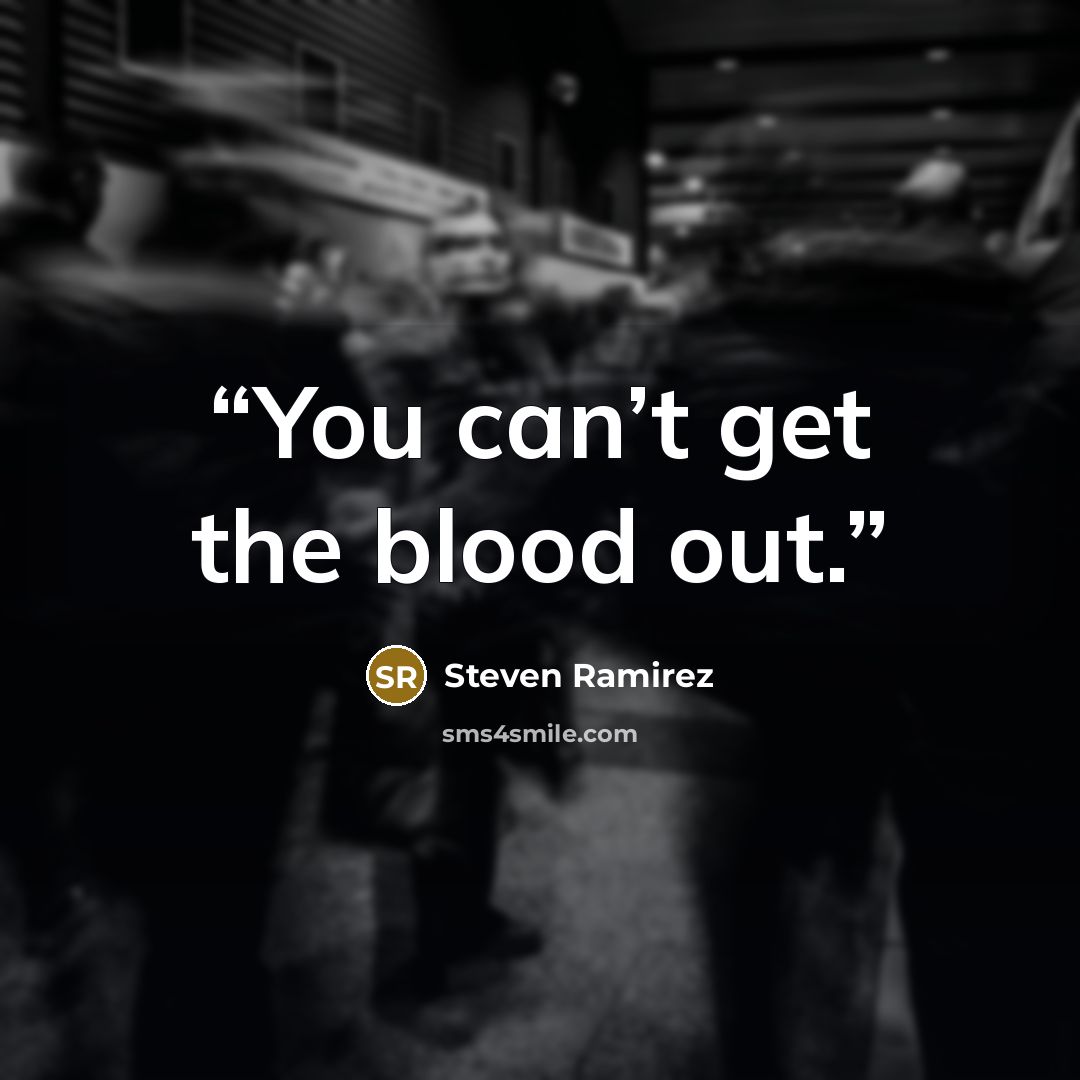“You can’t get the blood out.” quote by Steven Ramirez