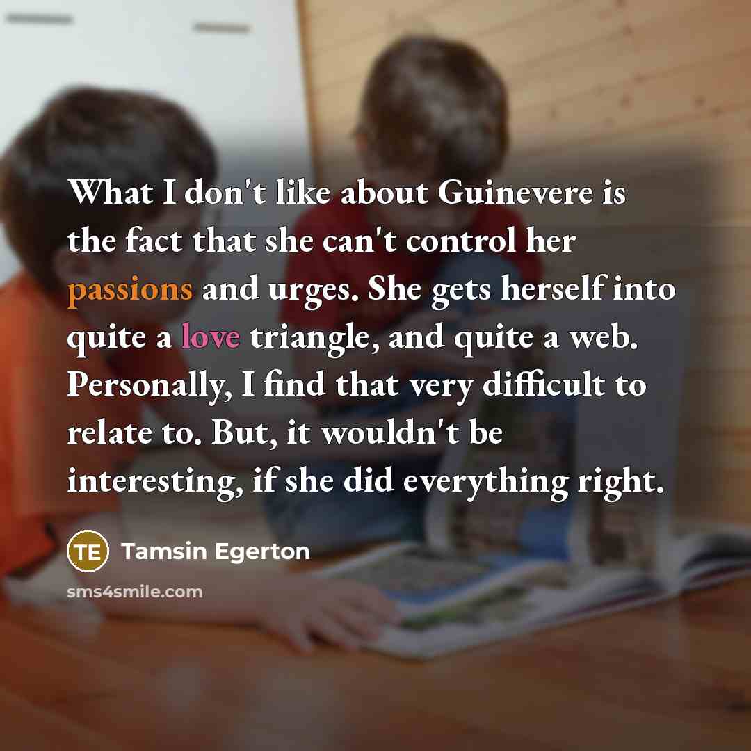 “What I don't like about Guinevere is the fact that…” quote by Tamsin Egerton