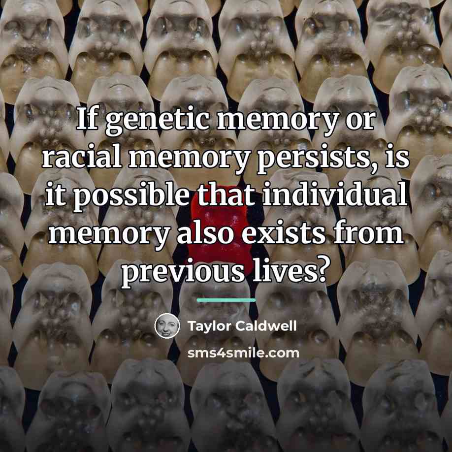 “If genetic memory or racial memory persists, is it possible…” quote by Taylor Caldwell