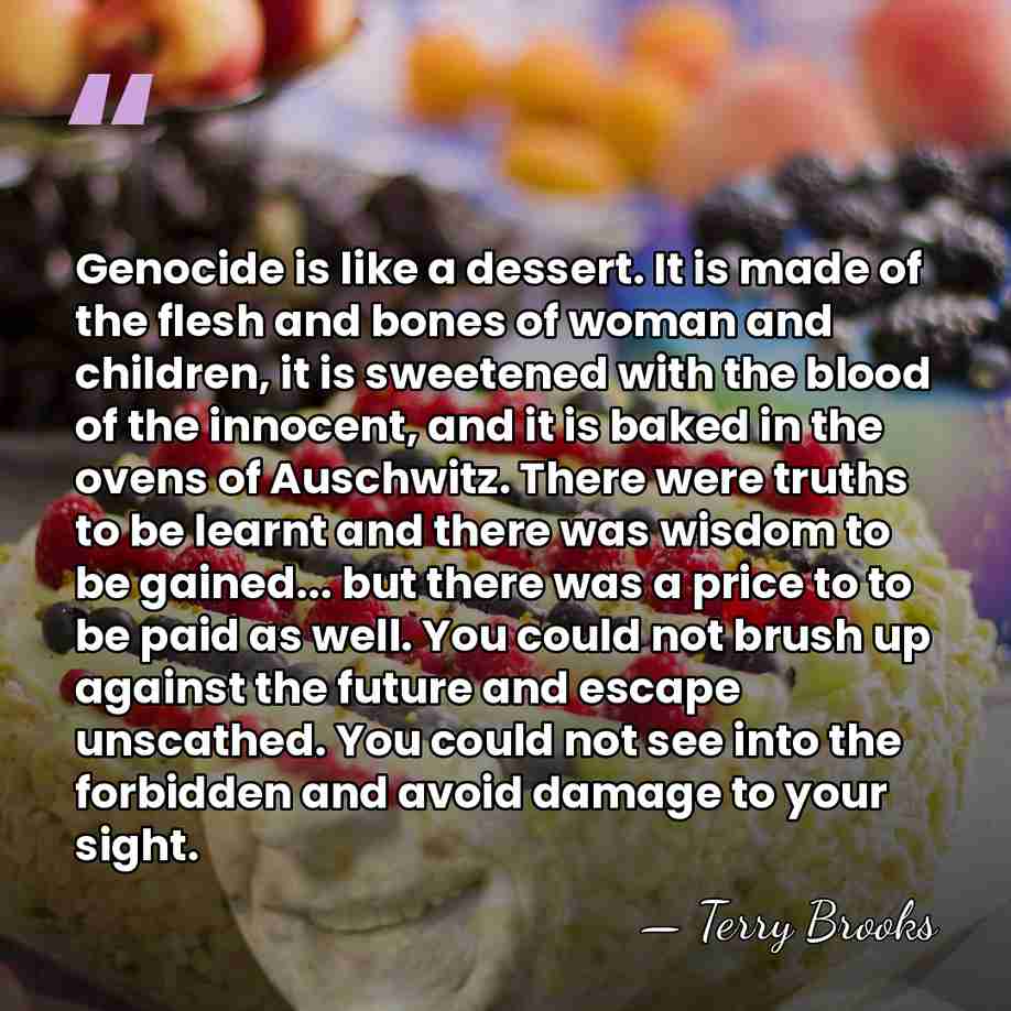 Genocide is like a dessert. It is made of the flesh and&hellip; - Terry Brooks