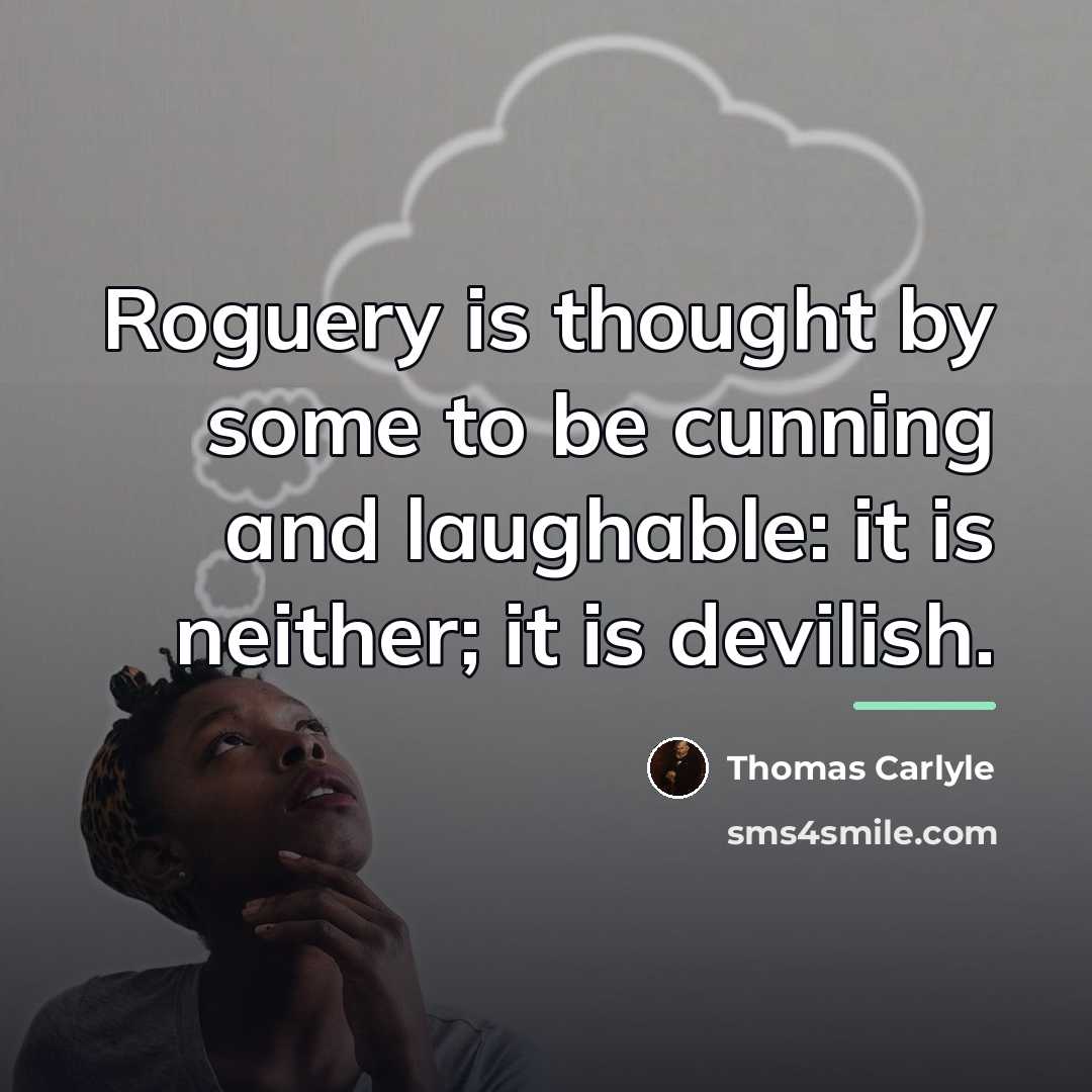 “Roguery is thought by some to be cunning and laughable:…” quote by Thomas Carlyle