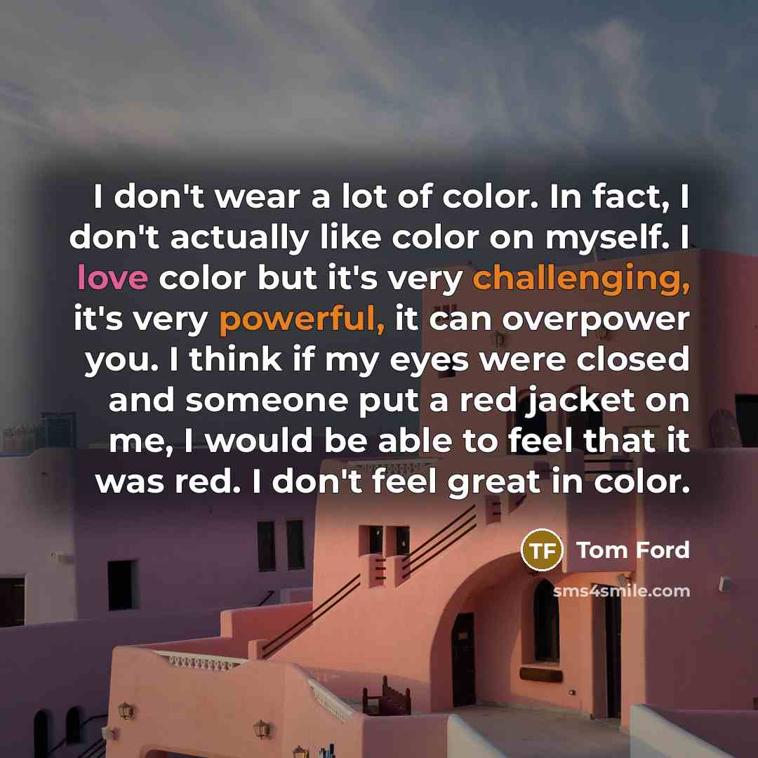 “I don't wear a lot of color. In fact, I…” quote by Tom Ford