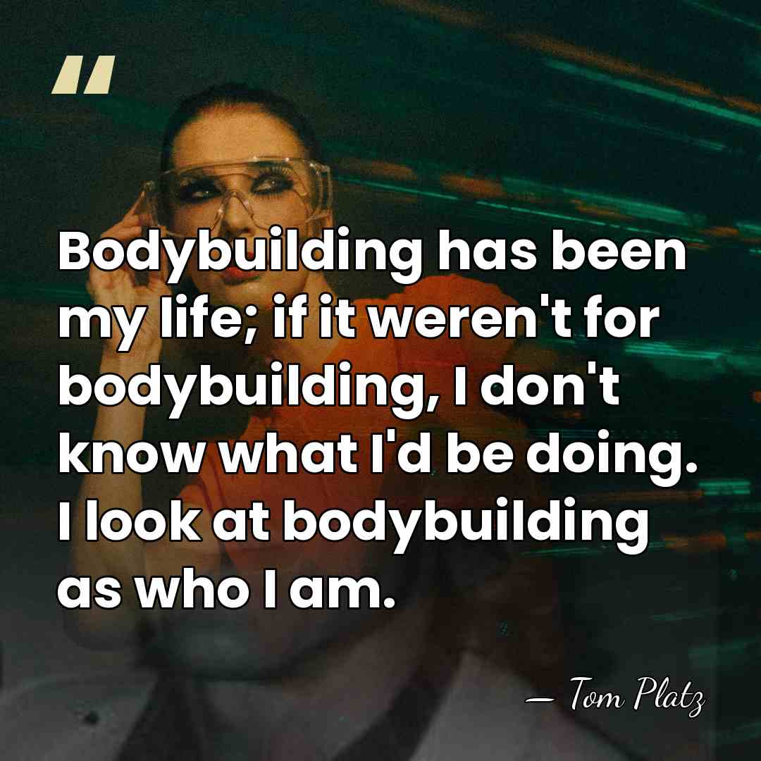 Bodybuilding has been my life; if it weren't for bodybuilding, I don't&hellip; - Tom Platz