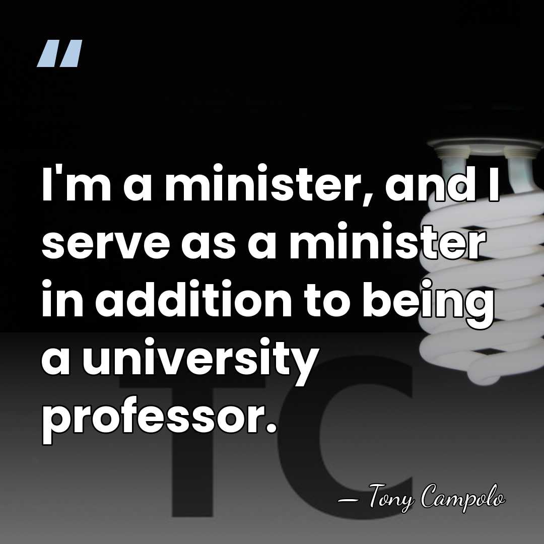 I'm a minister, and I serve as a minister in addition to&hellip; - Tony Campolo
