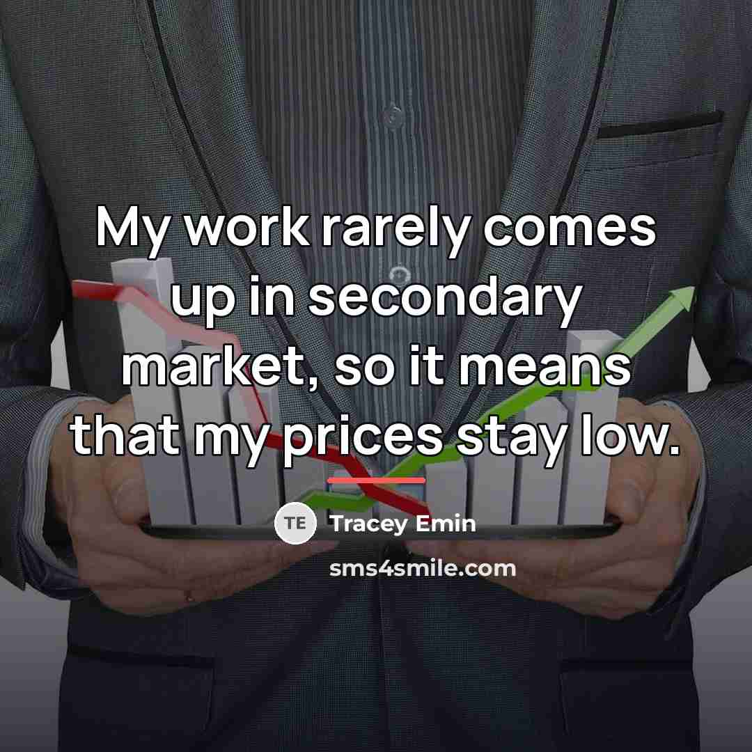 “My work rarely comes up in secondary market, so it…” quote by Tracey Emin