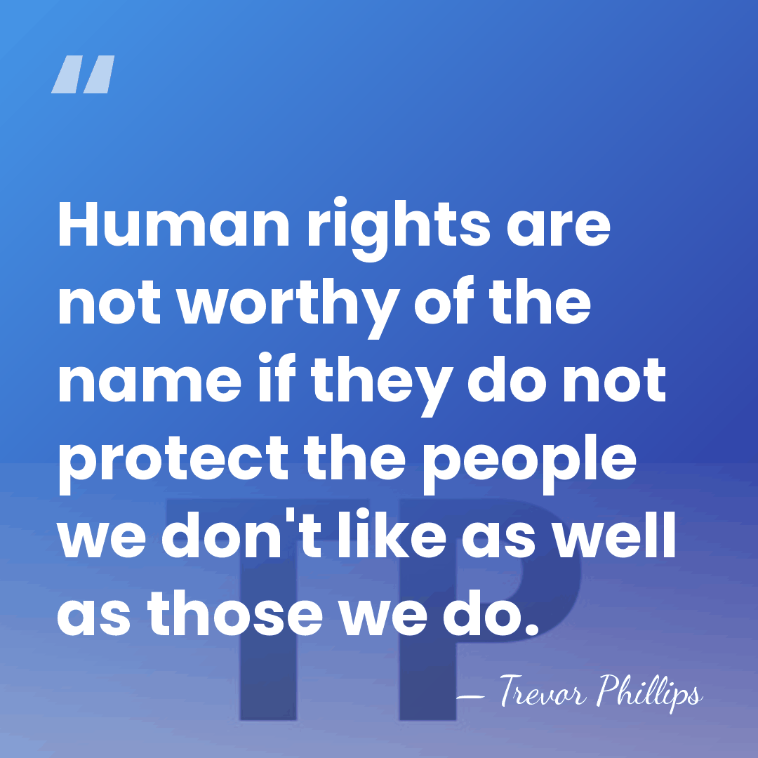 Human rights are not worthy of the name if they do not&hellip; - Trevor Phillips