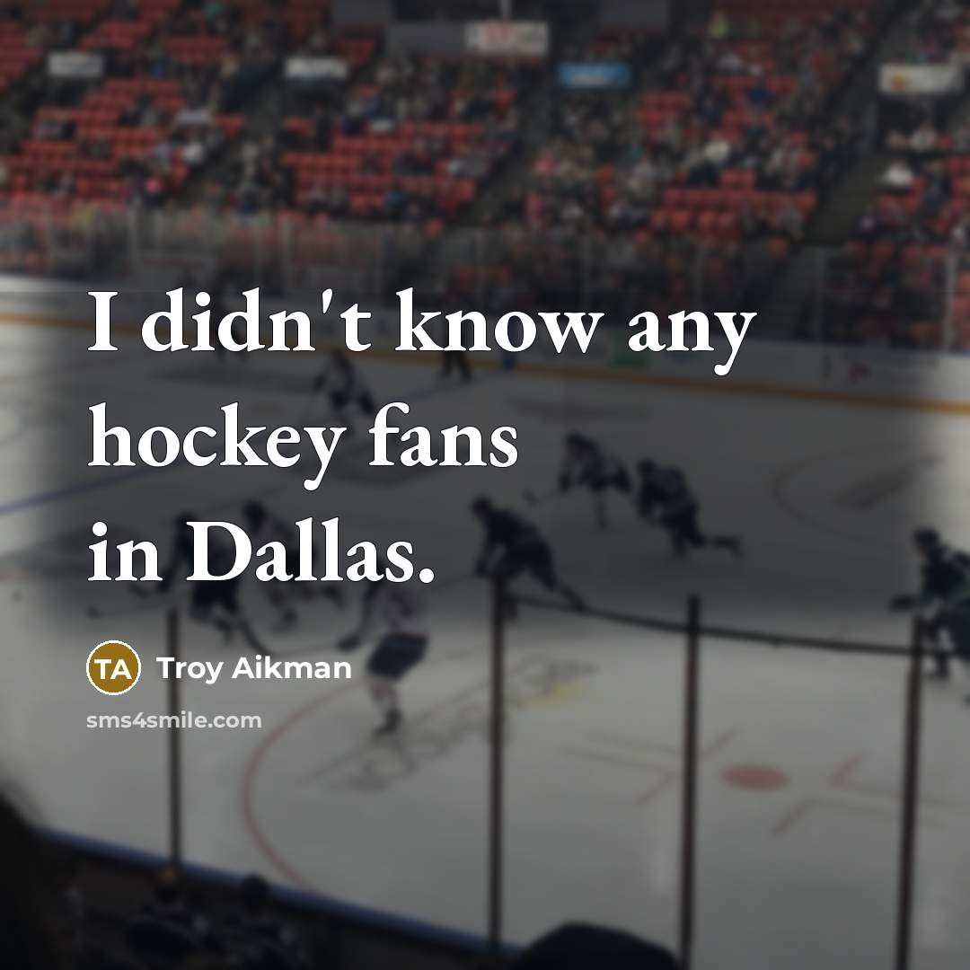 “I didn't know any hockey fans in Dallas.…” quote by Troy Aikman