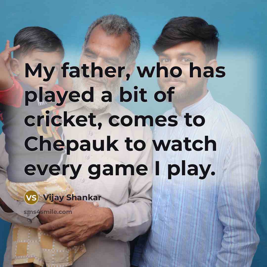 “My father, who has played a bit of cricket, comes…” quote by Vijay Shankar